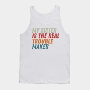 My Sister Is The Real Trouble Maker Tank Top